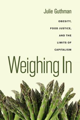 Weighing In Obesity, Food Justice, and the Limits of Capitalism  9780520266254 Front Cover