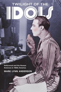 Twilight of the Idols Hollywood and the Human Sciences in 1920s America  9780520267084 Front Cover