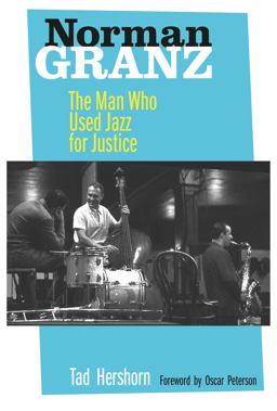 Norman Granz The Man Who Used Jazz for Justice  9780520267824 Front Cover