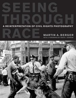 Seeing Through Race A Reinterpretation of Civil Rights Photography  9780520268647 Front Cover