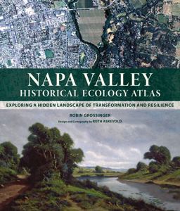 Napa Valley Historical Ecology Atlas Exploring a Hidden Landscape of Transformation and Resilience  9780520269101 Front Cover