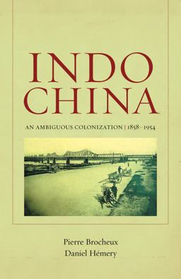 Indochina An Ambiguous Colonization, 1858-1954  9780520269743 Front Cover