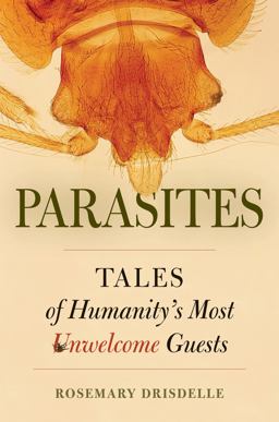 Parasites Tales of Humanity's Most Unwelcome Guests  9780520269774 Front Cover
