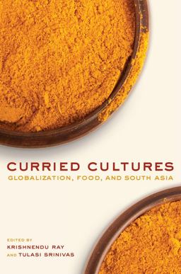 Curried Cultures Globalization, Food, and South Asia  9780520270121 Front Cover
