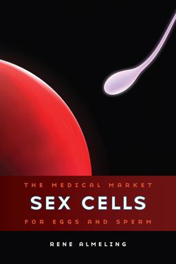 Sex Cells The Medical Market for Eggs and Sperm  9780520270961 Front Cover