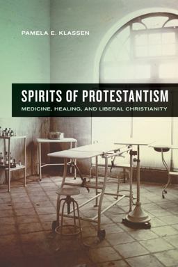 Spirits of Protestantism Medicine, Healing, and Liberal Christianity  9780520270992 Front Cover