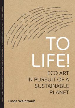 To Life! Eco Art in Pursuit of a Sustainable Planet  9780520273627 Front Cover