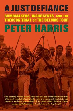 Just Defiance Bombmakers, Insurgents, and the Treason Trial of the Delmas Four  9780520273641 Front Cover