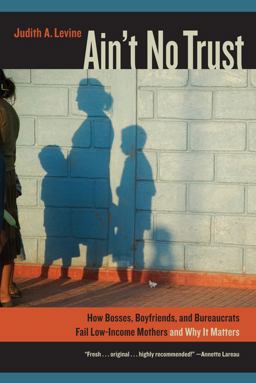 Ain't No Trust How Bosses, Boyfriends, and Bureaucrats Fail Low-Income Mothers and Why It Matters  9780520274723 Front Cover