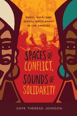 Spaces of Conflict, Sounds of Solidarity Music, Race, and Spatial Entitlement in Los Angeles  9780520275287 Front Cover