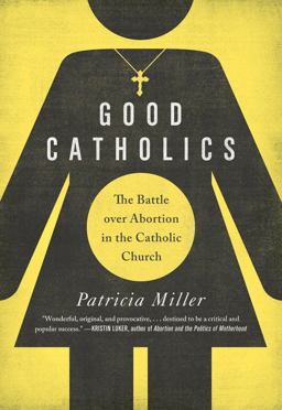 Good Catholics The Battle over Abortion in the Catholic Church  9780520276000 Front Cover