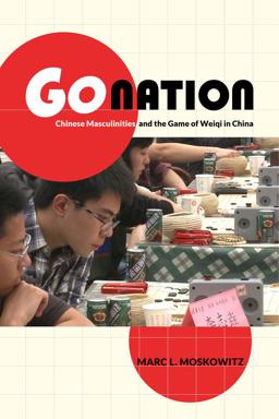 Go Nation Chinese Masculinities and the Game of Weiqi in China  9780520276321 Front Cover