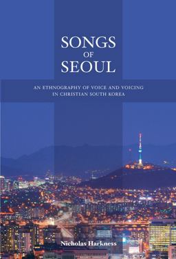 Songs of Seoul An Ethnography of Voice and Voicing in Christian South Korea  9780520276536 Front Cover