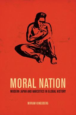 Moral Nation Modern Japan and Narcotics in Global History  9780520276734 Front Cover