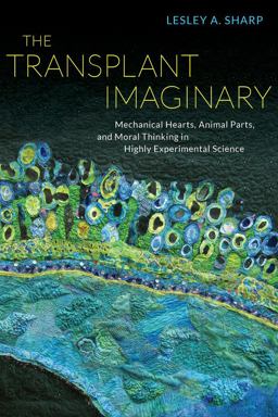 Transplant Imaginary Mechanical Hearts, Animal Parts, and Moral Thinking in Highly Experimental Science  9780520277984 Front Cover