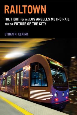 Railtown The Fight for the Los Angeles Metro Rail and the Future of the City  9780520278271 Front Cover