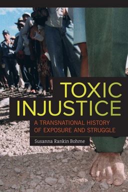 Toxic Injustice A Transnational History of Exposure and Struggle  9780520278998 Front Cover