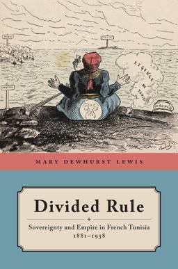 Divided Rule Sovereignty and Empire in French Tunisia, 1881-1938  9780520279155 Front Cover