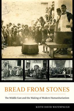 Bread from Stones The Middle East and the Making of Modern Humanitarianism  9780520279322 Front Cover