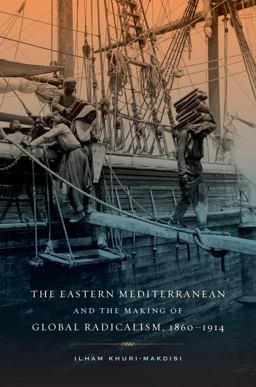 Eastern Mediterranean and the Making of Global Radicalism, 1860-1914  9780520280144 Front Cover