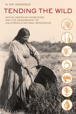 Tending the Wild Native American Knowledge and the Management of California's Natural Resources  9780520280434 Front Cover