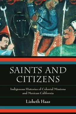 Saints and Citizens Indigenous Histories of Colonial Missions and Mexican California  9780520280625 Front Cover