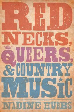 Rednecks, Queers, and Country Music  9780520280663 Front Cover
