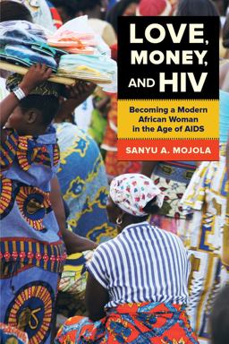 Love, Money, and HIV Becoming a Modern African Woman in the Age of AIDS  9780520280946 Front Cover
