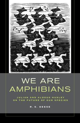 We Are Amphibians Julian and Aldous Huxley on the Future of Our Species  9780520281523 Front Cover