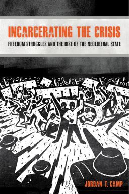 Incarcerating the Crisis Freedom Struggles and the Rise of the Neoliberal State  9780520281820 Front Cover