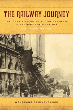 Railway Journey The Industrialization of Time and Space in the Nineteenth Century  9780520282261 Front Cover