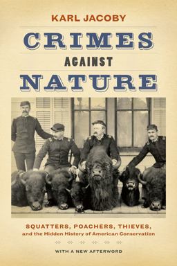 Crimes Against Nature Squatters, Poachers, Thieves, and the Hidden History of American Conservation  9780520282292 Front Cover