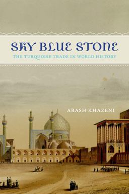 Sky Blue Stone The Turquoise Trade in World History  9780520282551 Front Cover