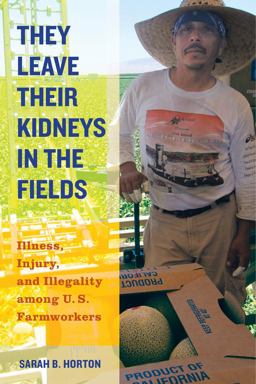 They Leave Their Kidneys in the Fields Illness, Injury, and Illegality among U. S. Farmworkers  9780520283275 Front Cover