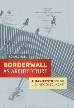 Borderwall As Architecture A Manifesto for the U. S. -Mexico Boundary  9780520283947 Front Cover