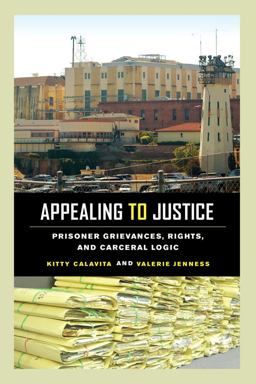 Appealing to Justice: Prisoner Grievances, Rights, and Carceral Logic  9780520284180 Front Cover