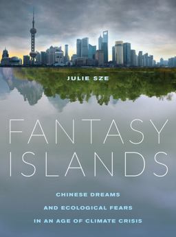 Fantasy Islands Chinese Dreams and Ecological Fears in an Age of Climate Crisis  9780520284487 Front Cover