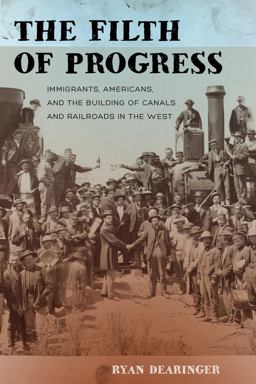 Filth of Progress Immigrants, Americans, and the Building of Canals and Railroads in the West  9780520284609 Front Cover