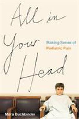All in Your Head Making Sense of Pediatric Pain  9780520285224 Front Cover