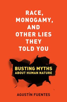 Race, Monogamy, and Other Lies They Told You Busting Myths about Human Nature  9780520285996 Front Cover