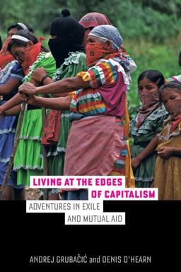 Living at the Edges of Capitalism Adventures in Exile and Mutual Aid  9780520287303 Front Cover