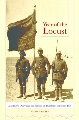 Year of the Locust A Soldier's Diary and the Erasure of Palestine's Ottoman Past  9780520287501 Front Cover