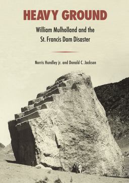 Heavy Ground William Mulholland and the St. Francis Dam Disaster  9780520287662 Front Cover