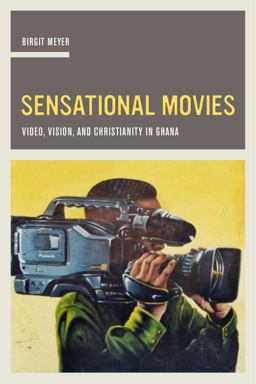 Sensational Movies Video, Vision, and Christianity in Ghana  9780520287686 Front Cover