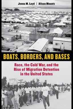 Boats, Borders, and Bases Race, the Cold War, and the Rise of Migration Detention in the United States  9780520287976 Front Cover