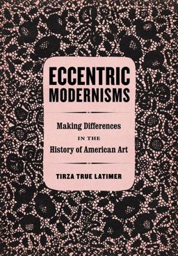 Eccentric Modernisms Making Differences in the History of American Art  9780520288867 Front Cover