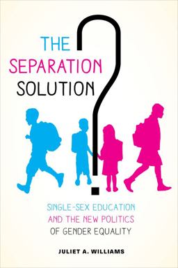 Separation Solution? Single-Sex Education and the New Politics of Gender Equality  9780520288966 Front Cover