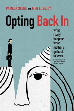 Opting Back in: What Really Happens When Mothers Go Back to Work  9780520290822 Front Cover