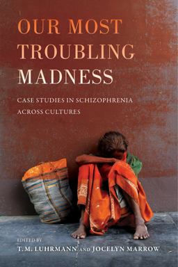 Our Most Troubling Madness Case Studies in Schizophrenia Across Cultures  9780520291096 Front Cover