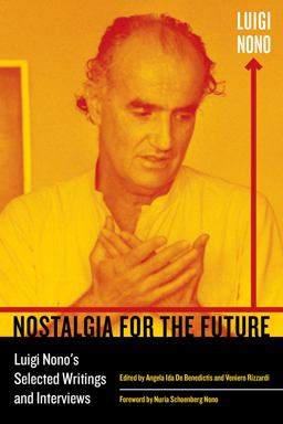 Nostalgia for the Future Luigi Nono's Selected Writings and Interviews  9780520291201 Front Cover